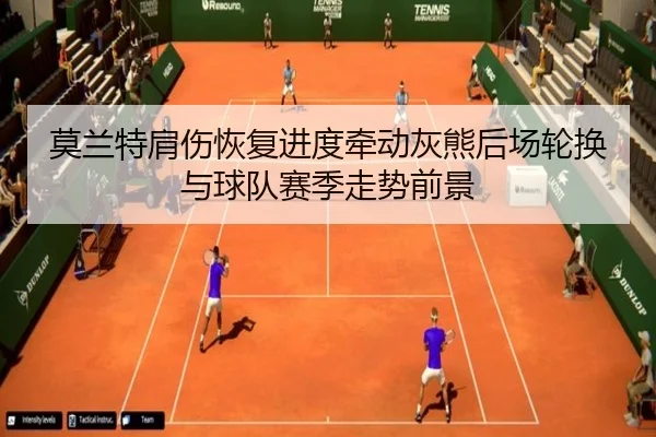 莫兰特肩伤恢复进度牵动灰熊后场轮换与球队赛季走势前景