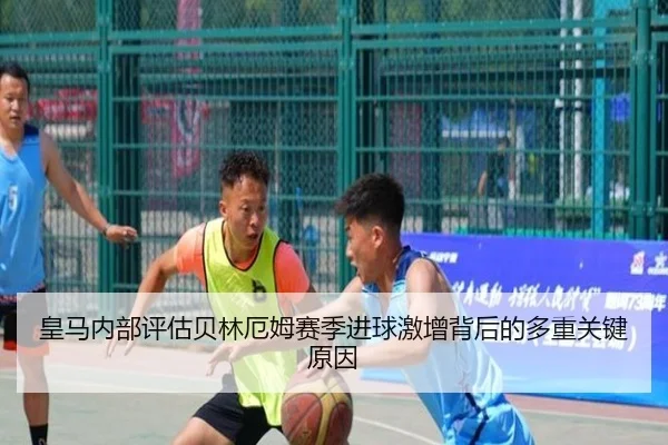 皇马内部评估贝林厄姆赛季进球激增背后的多重关键原因