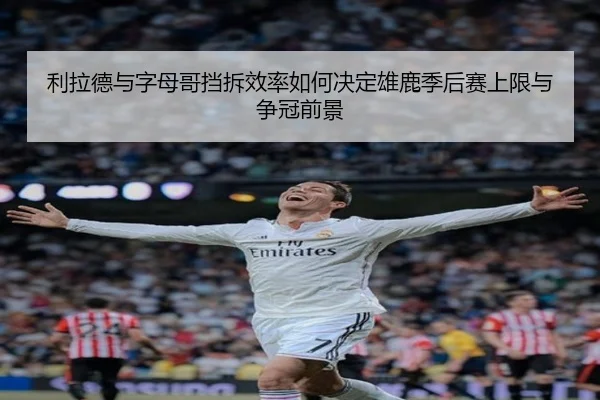 利拉德与字母哥挡拆效率如何决定雄鹿季后赛上限与争冠前景