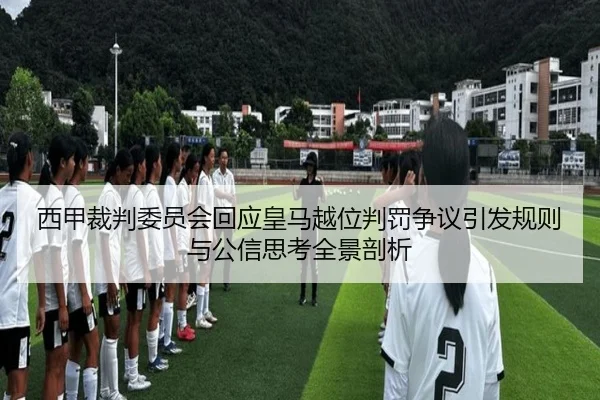西甲裁判委员会回应皇马越位判罚争议引发规则与公信思考全景剖析