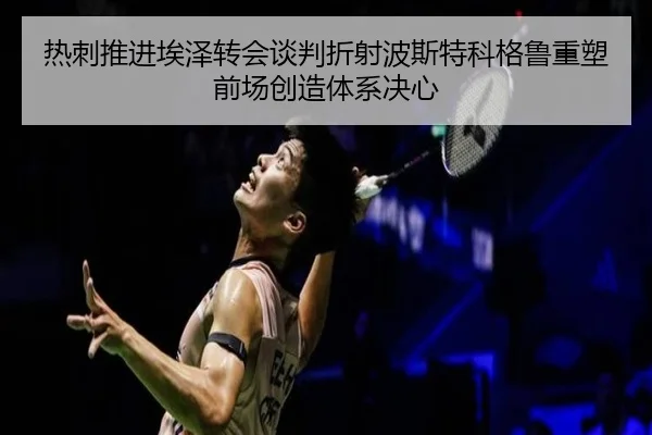 热刺推进埃泽转会谈判折射波斯特科格鲁重塑前场创造体系决心